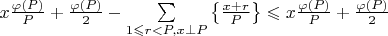 $x\frac{\varphi (P)}{P} + \frac{\varphi(P)}{2} - \sum\limits_{1 \leqslant r < P, x \perp P} \left\{ \frac{x+r}{P} \right\} \leqslant x\frac{\varphi (P)}{P}+ \frac{\varphi(P)}{2}$