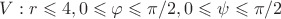 $V: r\leqslant 4, 0\leqslant\varphi\leqslant\pi/2, 0\leqslant\psi\leqslant\pi/2$