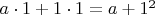 $a\cdot 1+1\cdot 1=a+1^2$