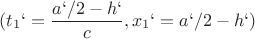 $$(t_{1}`=\frac{a`/2-h`}{c}, x_{1}`= a`/2-h`)$$