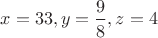 $x=33,y=\dfrac 9 8, z=4$