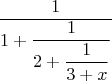 $$
 \frac{1}{\displaystyle 1+
   \frac{1}{\displaystyle 2+
   \frac{1}{\displaystyle 3+x}}} 
$$