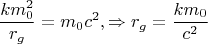 $$\frac{k m_0^2}{r_g}=m_0c^2, \Rightarrow r_g=\frac{km_0}{c^2}$$