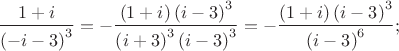 \[
\frac{{1 + i}}{{\left( { - i - 3} \right)^3 }} =  - \frac{{\left( {1 + i} \right)\left( {i - 3} \right)^3 }}{{\left( {i + 3} \right)^3 \left( {i - 3} \right)^3 }} =  - \frac{{\left( {1 + i} \right)\left( {i - 3} \right)^3 }}{{\left( {i - 3} \right)^6 }};
\]