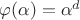 $\varphi(\alpha)=\alpha^d$