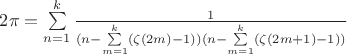 $2\pi=\sum\limits_{n=1}^{k}\frac{1}{(n-\sum\limits_{m=1}^{k} (\zeta(2m)-1))(n-\sum\limits_{m=1}^{k} (\zeta(2m+1)-1))}$