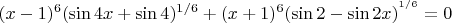 $\[{(x - 1)^6}{(\sin 4x + \sin 4)^{1/6}} + {(x + 1)^6}{(\sin 2 - \sin 2x)^{^{1/6}}} = 0\]$