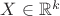 $X \in \mathbb R^k$