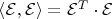 $\left<\mathcal{E}, \mathcal{E}\right> = \mathcal{E}^{T}\cdot\mathcal{E}$
