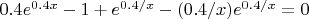 $0.4e^{0.4{x}}-1+e^{0.4/x}-(0.4/x)e^{0.4/x}=0$