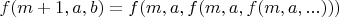 $f(m+1, a, b) = f(m ,a, f(m ,a, f(m ,a, ...)))$
