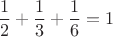 $$\dfrac{1}{2}+\dfrac{1}{3}+\dfrac{1}{6}=1$$