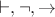 $\vdash, \neg, \to$