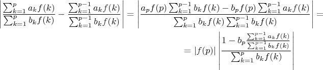 \begin{multline*}\left|\frac{\sum_{k=1}^p a_kf(k)}{\sum_{k=1}^p b_kf(k)}-\frac{\sum_{k=1}^{p-1} a_kf(k)}{\sum_{k=1}^{p-1} b_kf(k)}\right|=\left|\frac{a_pf(p) \sum_{k=1}^{p-1} b_kf(k)-b_pf(p)\sum_{k=1}^{p-1} a_kf(k)}{\sum_{k=1}^p b_kf(k)\sum_{k=1}^{p-1} b_kf(k)}\right|=\\=|f(p)|\left|\frac{1 -b_p\frac{\sum_{k=1}^{p-1} a_kf(k)}{\sum_{k=1}^{p-1} b_kf(k)}}{\sum_{k=1}^p b_kf(k)}\right|\end{multline*}