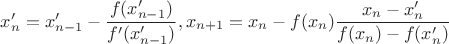 $x_n' = x'_{n-1} - \dfrac{f(x'_{n-1})}{f'(x'_{n-1})},
x_{n+1} = x_{n} - f(x_n)\dfrac{x_n - x'_n}{f(x_n) - f(x'_n)}$