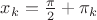 $x_k = \frac {\pi} {2} + \pi_k $ $x_k = \frac {\pi} {2} + \pi_k $