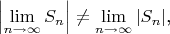$\Bigl|\lim\limits_{n\to\infty}S_n\Bigr| \ne \lim\limits_{n\to\infty}|S_n|$,