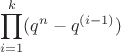 $$\prod\limit_{i=1}^{k}(q^n-q^{(i-1)})$$