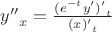 ${y''}_x = \frac{{(e^{-t}y')'}_t}{{(x)'}_t}$