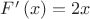 $F'\left( x \right) = 2x $