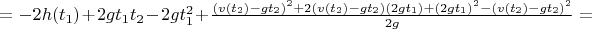 $= - 2h(t_1) + 2gt_1t_2 - 2gt_1^2 + \frac{(v(t_2) - gt_2)^2 + 2(v(t_2) - gt_2)(2gt_1) + (2gt_1)^2 - (v(t_2) - gt_2)^2}{2g} = $