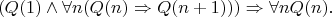 $$(Q(1)\wedge\forall n(Q(n)\Rightarrow Q(n+1)))\Rightarrow\forall nQ(n).$$