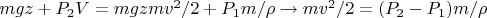 $m g z + P_2 V = m g z m v^2/2 + P_1 m / \rho \rightarrow m v^2/2 = (P_2-P_1) m / \rho$