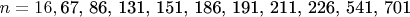 $n = 16,{\text{67}}{\text{, 86}}{\text{, 131}}{\text{, 151}}{\text{, 186}}{\text{, 191}}{\text{, 211}}{\text{, 226}}{\text{, 541}}{\text{, 701}}$
