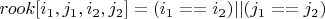 $rook[i_1, j_1, i_2,j_2]=(i_1==i_2)||(j_1==j_2)  $