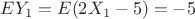 $EY_1=E(2X_1-5)=-5$