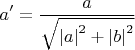 $$a'=\frac{a}_{\sqrt{\left|a\right|^2+\left|b\right|^2}}$$