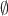 $ \emptyset $