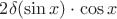 $2\delta(\sin x)\cdot \cos x$