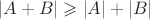 $|A+B|\geqslant|A|+|B|$
