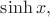 $\mathop{\mathrm{sinh}} x,$