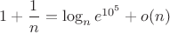 $1+\dfrac{1}{n}=\log_{n} e^{10^5}+o(n)$