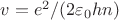 $v=e^{2}/(2\varepsilon_{0} hn)$