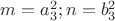 $m=a_3^2; n=b_3^2$