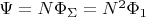 $\Psi = N \Phi_\Sigma = N^2 \Phi_1$