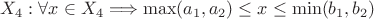 $X_4: \forall x \in X_4 \Longrightarrow \max(a_1, a_2) \le x \le \min(b_1, b_2)$