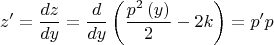 $$\[z' = \frac{{dz}}
{{dy}} = \frac{d}
{{dy}}\left( {\frac{{{p^2}\left( y \right)}}
{2} - 2k} \right) = p'p\]$$