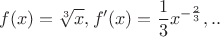 $$f(x)=\sqrt[3]x, f'(x)=\frac {1}{3}x^{-\frac{2}{3}},..$$
