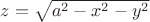 $z = \sqrt{a^2 - x^2 - y^2}$