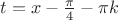 $t=x-\frac{\pi}{4}-\pi k$