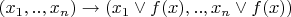 $(x_1,..,x_n)  \to (x_1 \lor f(x) ,..,x_n \lor f(x))  $