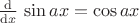 $\frac{\mathrm d}{\mathrm dx} \, \sin ax = \cos ax$