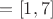 $ = [1,7]$