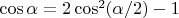 $\cos{\alpha} = 2\cos^{2}{\mkern -4mu \left(\alpha / 2\right)} - 1$