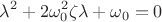 $$\lambda ^2  + 2\omega_0^2\zeta\lambda + \omega_0 = 0$$