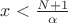 $x<\frac{N+1}{\alpha}$